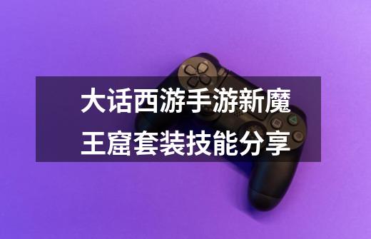 大话西游手游新魔王窟套装技能分享-第1张-游戏信息-龙启网