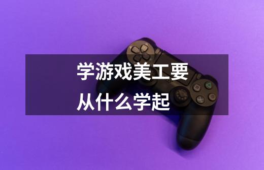 学游戏美工要从什么学起-第1张-游戏信息-龙启网