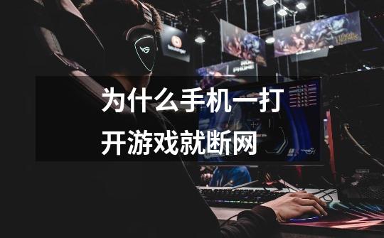 为什么手机一打开游戏就断网-第1张-游戏信息-龙启网