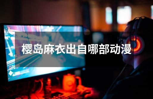 樱岛麻衣出自哪部动漫-第1张-游戏信息-龙启网