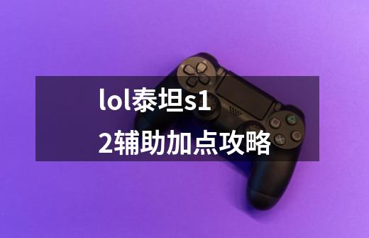 lol泰坦s12辅助加点攻略-第1张-游戏信息-龙启网