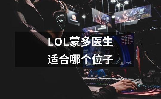 LOL蒙多医生适合哪个位子-第1张-游戏信息-龙启网