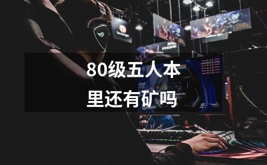 80级五人本里还有矿吗-第1张-游戏信息-龙启网