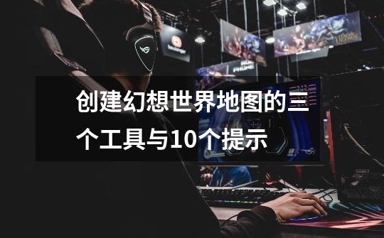 创建幻想世界地图的三个工具与10个提示-第1张-游戏信息-龙启网