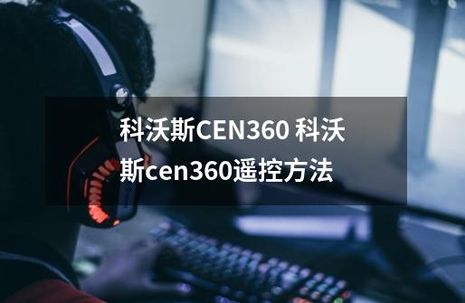 科沃斯CEN360 科沃斯cen360遥控方法-第1张-游戏信息-龙启网