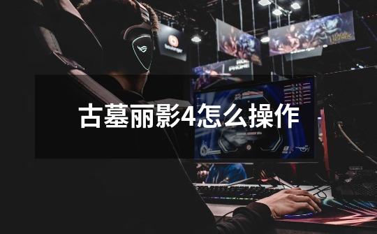 古墓丽影4怎么操作-第1张-游戏信息-龙启网