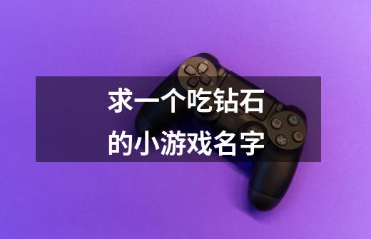 求一个吃钻石的小游戏名字-第1张-游戏信息-龙启网