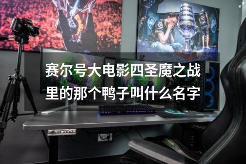 赛尔号大电影四圣魔之战里的那个鸭子叫什么名字-第1张-游戏信息-龙启网