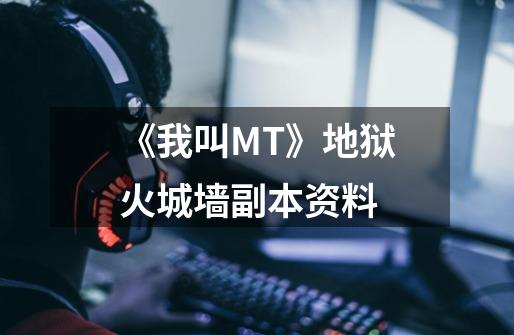 《我叫MT》地狱火城墙副本资料-第1张-游戏信息-龙启网