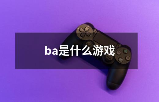 ba是什么游戏-第1张-游戏信息-龙启网