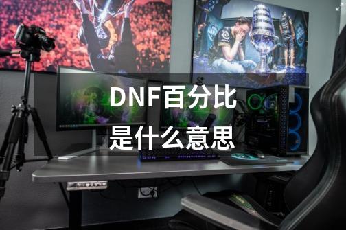 DNF百分比是什么意思-第1张-游戏信息-龙启网