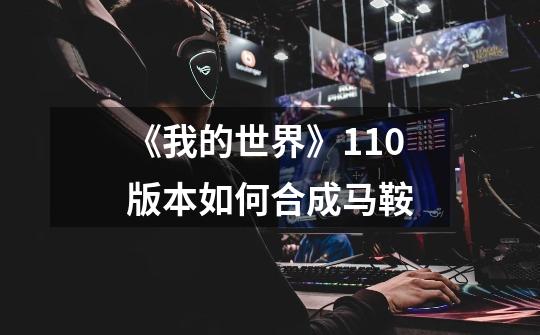 《我的世界》1.10版本如何合成马鞍-第1张-游戏信息-龙启网