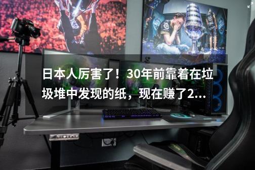 日本人厉害了!30年前靠着在垃圾堆中发现的纸,现在赚了20个亿-第1张-游戏信息-龙启网