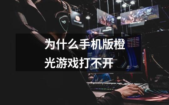 为什么手机版橙光游戏打不开-第1张-游戏信息-龙启网