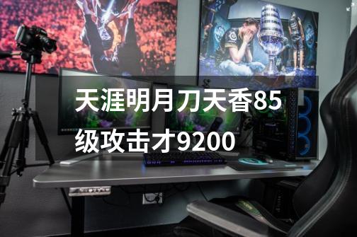 天涯明月刀天香85级攻击才9200-第1张-游戏信息-龙启网