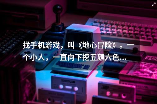 找手机游戏，叫《地心冒险》。一个小人，一直向下挖五颜六色的砖块。手机型号：联想 TS39t-第1张-游戏信息-龙启网