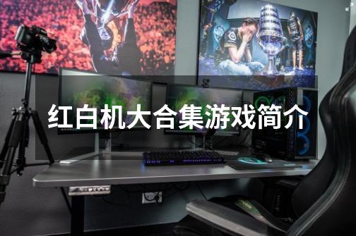 红白机大合集游戏简介-第1张-游戏信息-龙启网