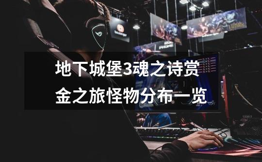 地下城堡3魂之诗赏金之旅怪物分布一览-第1张-游戏信息-龙启网