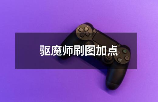 驱魔师刷图加点-第1张-游戏信息-龙启网