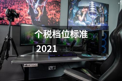 个税档位标准 2021-第1张-游戏信息-龙启网