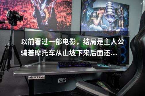 以前看过一部电影，结局是主人公骑着摩托车从山坡下来后面还有汽油罐什么之类的爆炸。-第1张-游戏信息-龙启网