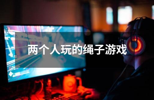 两个人玩的绳子游戏-第1张-游戏信息-龙启网