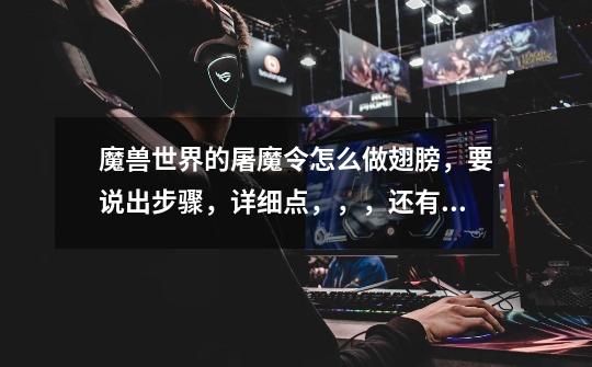 魔兽世界的屠魔令怎么做翅膀,要说出步骤,详细点,,,还有历史本文碎片怎么来的,怎么合成冥王-第1张-游戏信息-龙启网