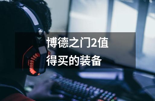 博德之门2值得买的装备-第1张-游戏信息-龙启网