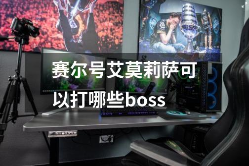 赛尔号艾莫莉萨可以打哪些boss-第1张-游戏信息-龙启网