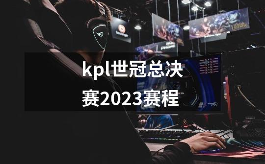 kpl世冠总决赛2023赛程-第1张-游戏信息-龙启网