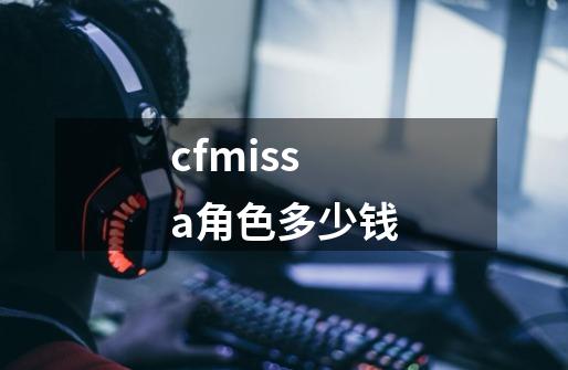 cfmissa角色多少钱-第1张-游戏信息-龙启网