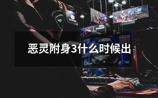 恶灵附身3什么时候出-第1张-游戏信息-龙启网