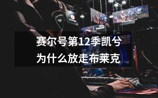 赛尔号第12季凯兮为什么放走布莱克-第1张-游戏信息-龙启网