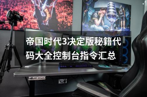 帝国时代3决定版秘籍代码大全控制台指令汇总-第1张-游戏信息-龙启网