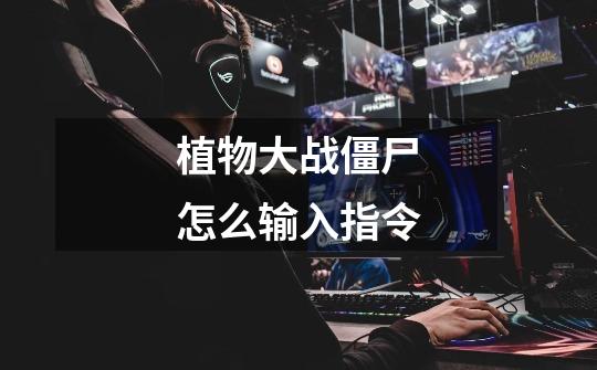植物大战僵尸怎么输入指令-第1张-游戏信息-龙启网