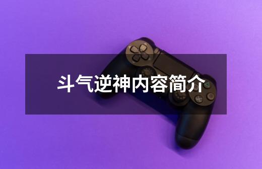 斗气逆神内容简介-第1张-游戏信息-龙启网