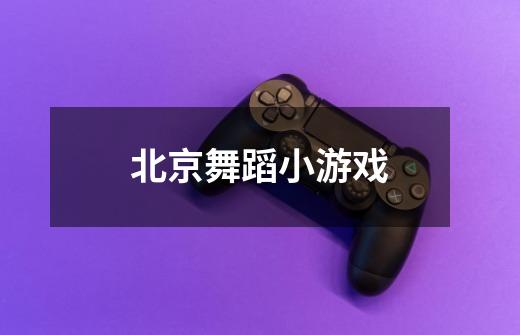 北京舞蹈小游戏-第1张-游戏信息-龙启网