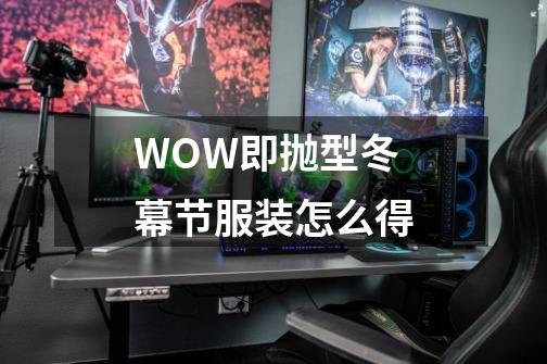 WOW即抛型冬幕节服装怎么得-第1张-游戏信息-龙启网