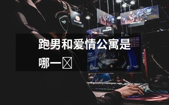 跑男和爱情公寓是哪一Ɯ-第1张-游戏信息-龙启网