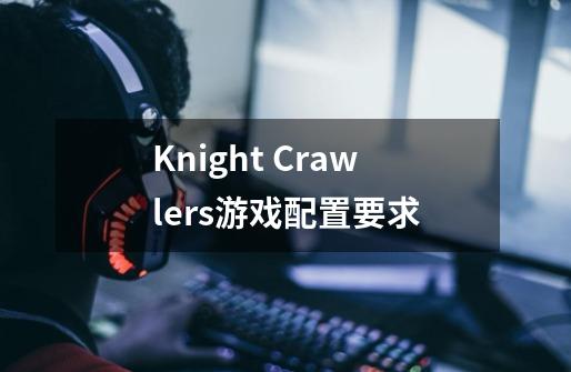 Knight Crawlers游戏配置要求-第1张-游戏信息-龙启网
