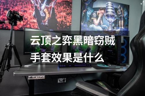 云顶之弈黑暗窃贼手套效果是什么-第1张-游戏信息-龙启网