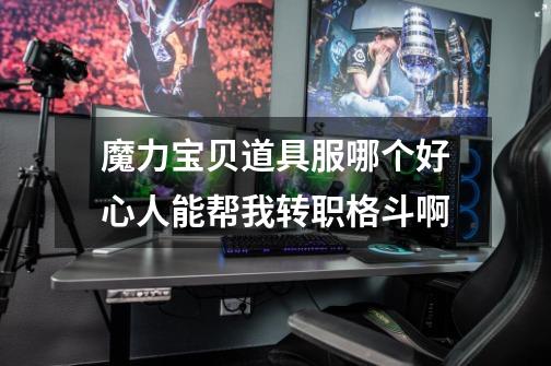 魔力宝贝道具服哪个好心人能帮我转职格斗啊-第1张-游戏信息-龙启网