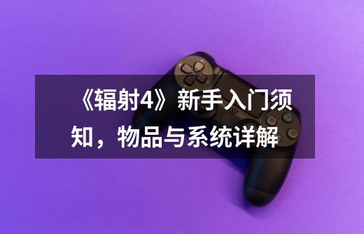 《辐射4》新手入门须知,物品与系统详解-第1张-游戏信息-龙启网