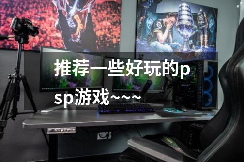 推荐一些好玩的psp游戏~~~-第1张-游戏信息-龙启网