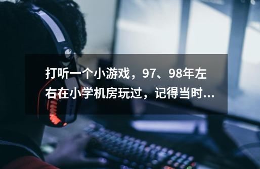 打听一个小游戏,97、98年左右在小学机房玩过,记得当时机房里命名叫“小榔头”-第1张-游戏信息-龙启网