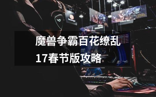 魔兽争霸百花缭乱1.7春节版攻略-第1张-游戏信息-龙启网