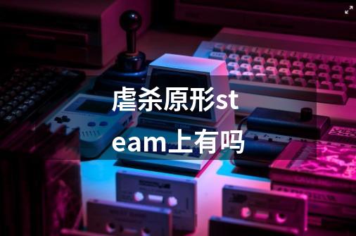 虐杀原形steam上有吗-第1张-游戏信息-龙启网