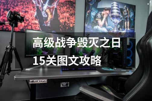 高级战争毁灭之日15关图文攻略-第1张-游戏信息-龙启网