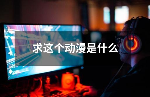 求这个动漫是什么-第1张-游戏信息-龙启网