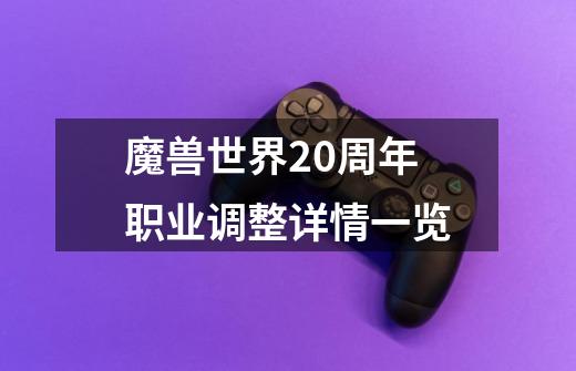 魔兽世界20周年职业调整详情一览-第1张-游戏信息-龙启网